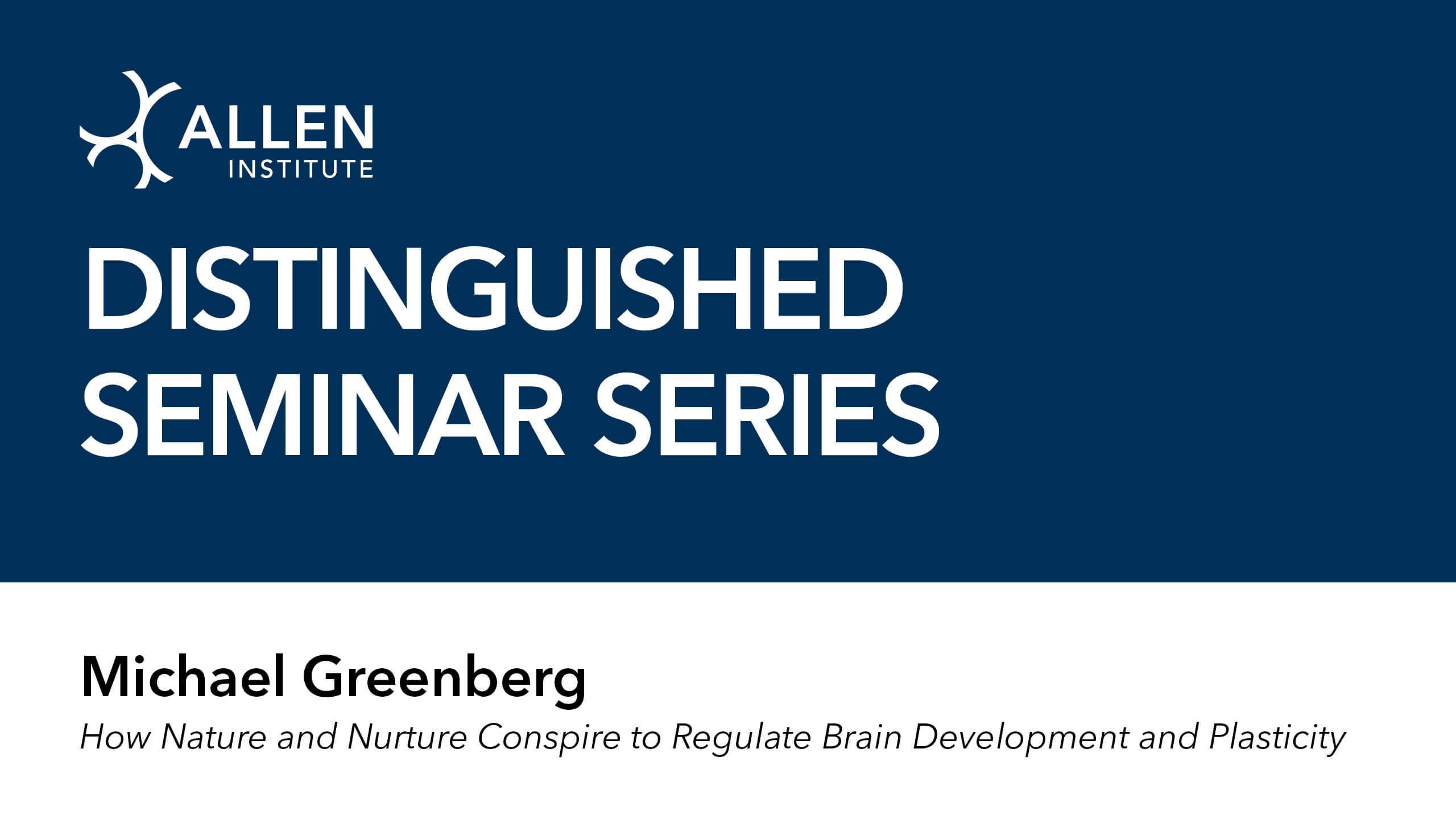 Text on a graphic that says "Distinguished Seminar Series" "Michael Greenberg: How Nature and Nurture Conspire to Regulate Brain Development and Plasticity"